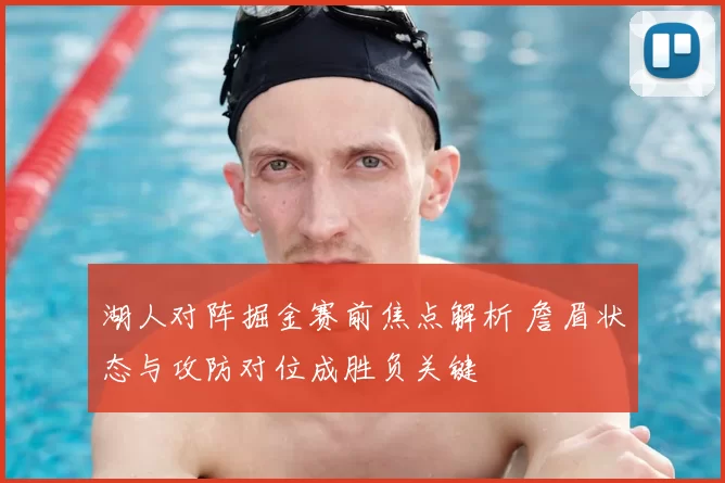 湖人对阵掘金赛前焦点解析 詹眉状态与攻防对位成胜负关键