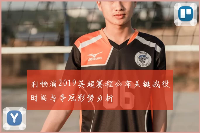 利物浦2019英超赛程公布关键战役时间与争冠形势分析