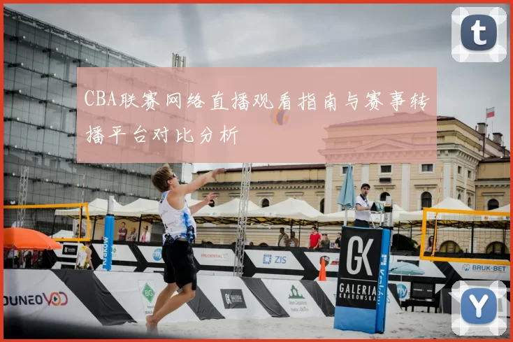 CBA联赛网络直播观看指南与赛事转播平台对比分析