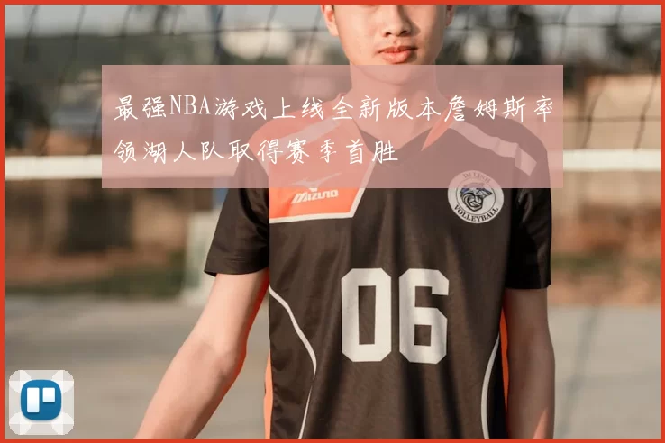 最强NBA游戏上线全新版本詹姆斯率领湖人队取得赛季首胜