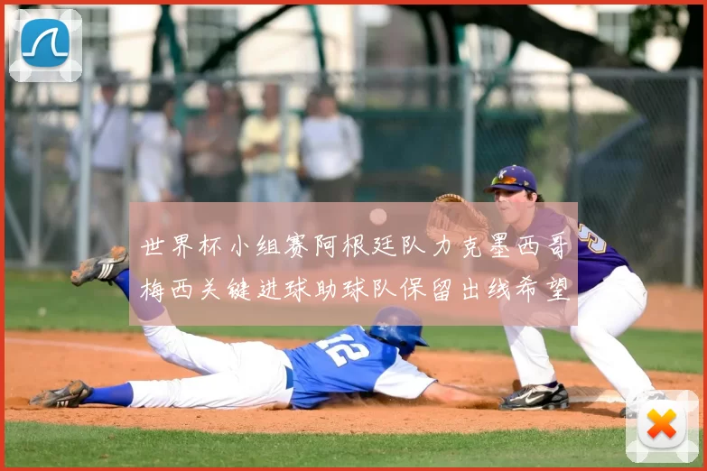 世界杯小组赛阿根廷队力克墨西哥梅西关键进球助球队保留出线希望