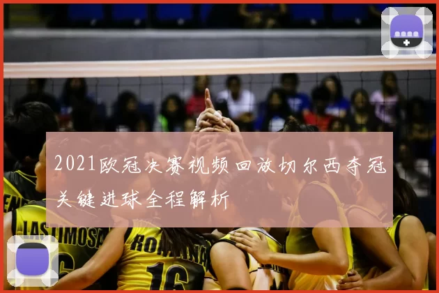 2021欧冠决赛视频回放切尔西夺冠关键进球全程解析